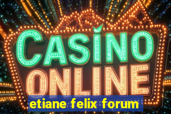 etiane felix forum